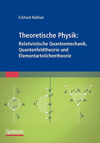 Theoretische Physik: Relativistische Quantenmechanik, Quantenfeldtheorie und Elementarteilchentheorie von Spektrum Akademischer Verlag