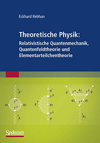 Theoretische Physik: Relativistische Quantenmechanik, Quantenfeldtheorie und Elementarteilchentheorie von Spektrum Akademischer Verlag