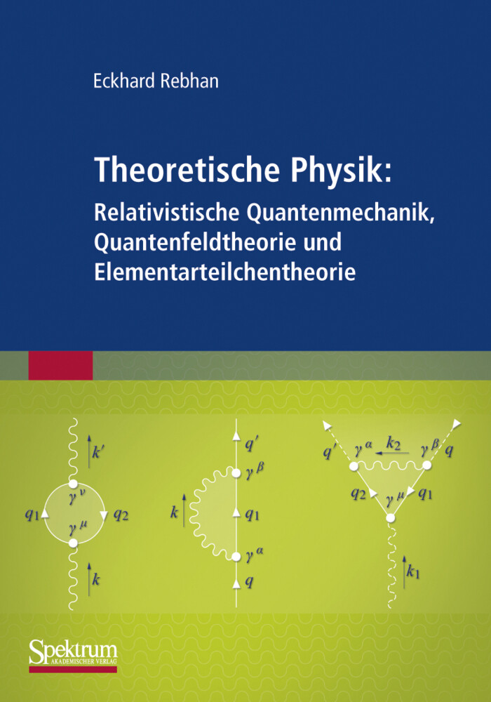 Theoretische Physik: Relativistische Quantenmechanik Quantenfeldtheorie und Elementarteilchentheorie von Spektrum Akademischer Verlag