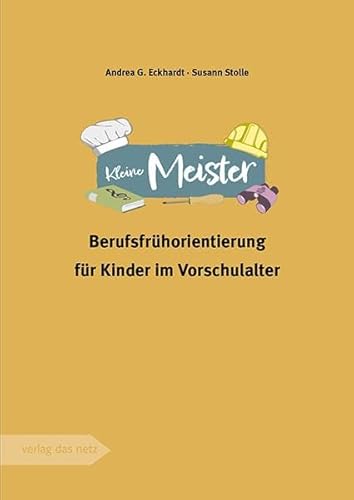 Kleine Meister: Berufsfrühorientierung für Kinder im Vorschulalter Kleine Meister: Berufsfrühorientierung für Kinder im Vorschulalter von verlag das netz