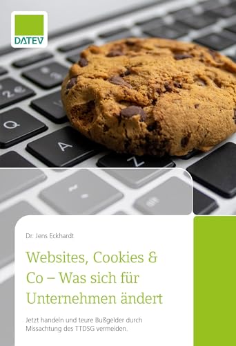 Websites, Cookies & Co - Was sich für Unternehmen ändert: Jetzt handeln und teure Bußgelder durch Missachtung des TTDSG vermeiden