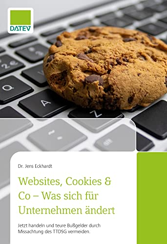 Websites, Cookies & Co - Was sich für Unternehmen ändert: Jetzt handeln und teure Bußgelder durch Missachtung des TTDSG vermeiden Websites, Cookies & Co - Was sich für Unternehmen ändert: Jetzt handeln und teure Bußgelder durch Missachtung des TTDSG vermeiden