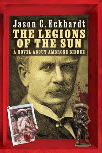 The Legions of the Sun: A Novel about Ambrose Bierce The Legions of the Sun: A Novel about Ambrose Bierce