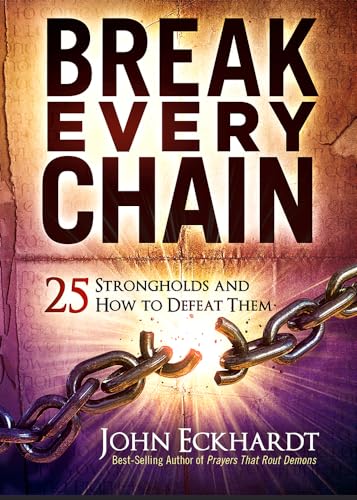 Break Every Chain: 25 Strongholds and How to Defeat Them