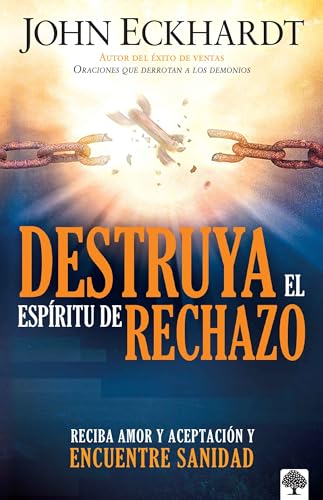 Destruya el espíritu de rechazo / Destroying the Spirit of Rejection: Reciba Amor Y Aceptacion Y Encuentre Sanidad /Receive Love and Acceptance and Find Healing Destruya el espíritu de rechazo / Destroying the Spirit of Rejection: Reciba Amor Y Aceptacion Y Encuentre Sanidad /Receive Love and Acceptance and Find Healing