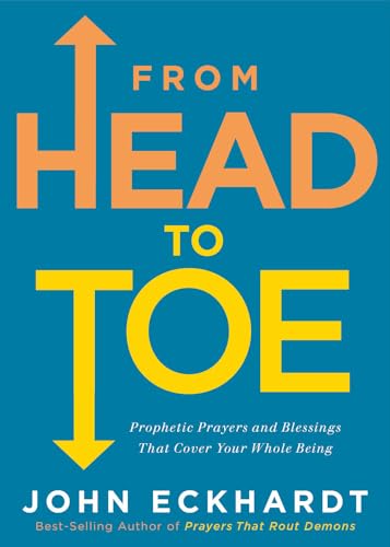 From Head to Toe: Prophetic Prayers and Blessings That Cover Your Whole Being From Head to Toe: Prophetic Prayers and Blessings That Cover Your Whole Being