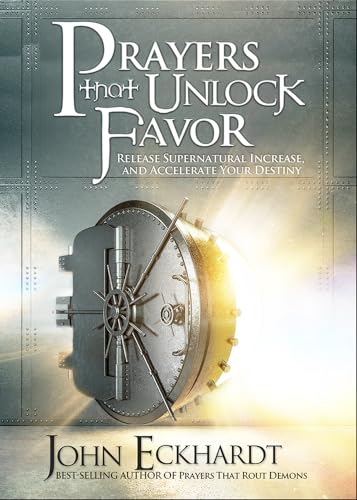 Prayers That Unlock Favor: Release Supernatural Increase and Accelerate Your Destiny