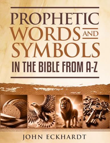 Prophetic Words and Symbols: In the Bible from A-Z von John Eckhardt Global