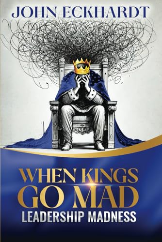 When Kings Go Mad: Leadership Madness von John Eckhardt Global
