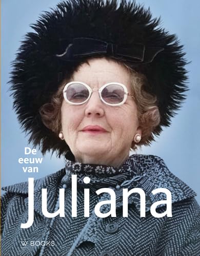 De eeuw van Juliana: Een koningin en haar idealen von Wbooks