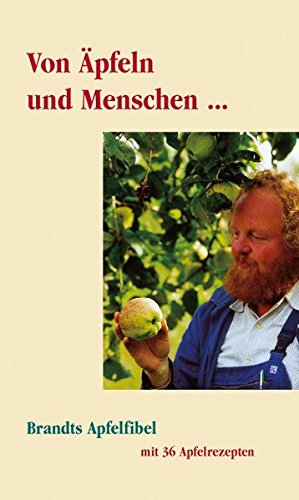 Von Äpfeln und Menschen: Brandts Apfelfibel mit 36 Rezepten von Atelier im Bauernhaus