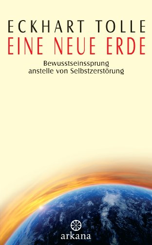 Eine neue Erde: Bewusstseinssprung anstelle von Selbstzerstörung von ARKANA Verlag