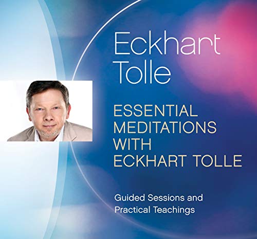 Essential Meditations with Eckhart Tolle: Guided Sessions and Practical Teachings Essential Meditations with Eckhart Tolle: Guided Sessions and Practical Teachings