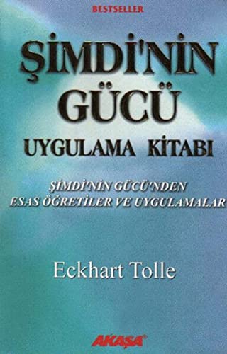 Simdinin Gücü Uygulama Kitabi: Simdinin Gücünden Esas Ögretiler ve Uygulamalar: Şimdi'nin Gücü'nden Esas Öğretiler ve Uygulamalar