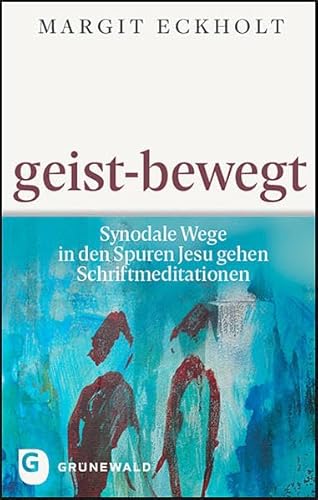 geist-bewegt: Synodale Wege in den Spuren Jesu gehen. Schriftmeditationen