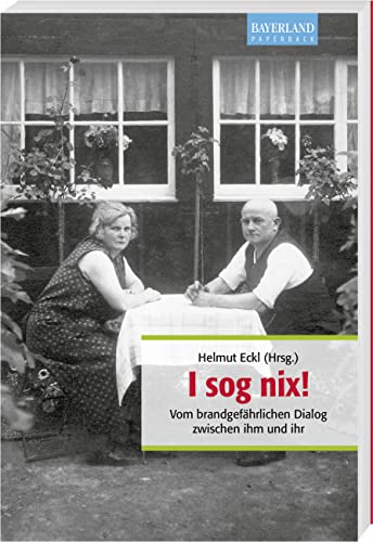 I sog nix!: Vom brandgefährlichen Dialog zwischen ihm und ihr