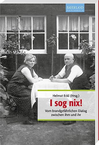 I sog nix!: Vom brandgefährlichen Dialog zwischen ihm und ihr