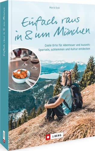 Ausflugsziele Bayern - Einfach raus in und um München: Coole Orte für Abenteuer und Auszeit in München und Umgebung. Sporteln, schlemmen und Kultur entdecken