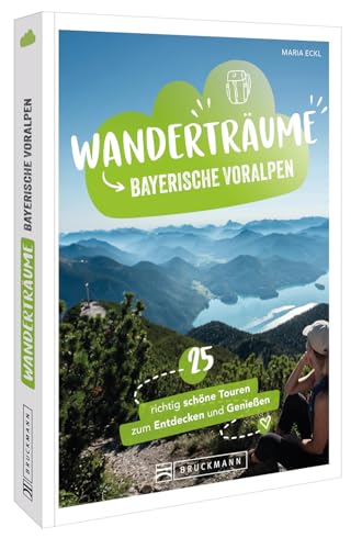 Wanderfüher – Wanderträume Bayerische Voralpen: 25 richtig schöne Touren zum Entdecken & Genießen. Traumhafte Wanderziele in Bayern entdecken von Bruckmann Verlag GmbH