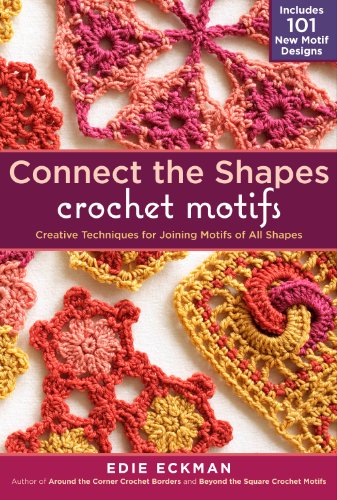 Connect the Shapes Crochet Motifs: Creative Techniques for Joining Motifs of All Shapes; Includes 101 New Motif Designs Connect the Shapes Crochet Motifs: Creative Techniques for Joining Motifs of All Shapes; Includes 101 New Motif Designs