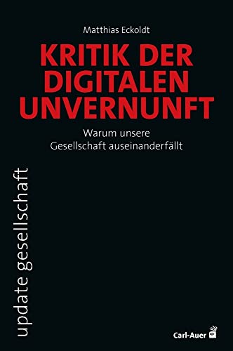 Kritik der digitalen Unvernunft: Warum unsere Gesellschaft auseinanderfällt (update gesellschaft) von Carl-Auer Verlag GmbH