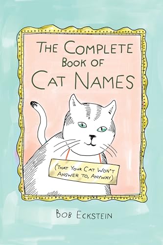 The Complete Book of Cat Names That Your Cat Won't Answer To Anyway