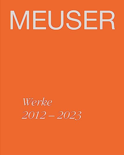 MEUSER: Werke 2012–2023 von Dr. Cantz’sche Verlagsgesellschaft mbH & Co. KG