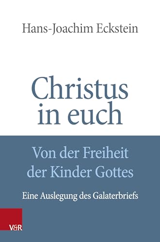 Christus in euch - Von der Freiheit der Kinder Gottes***: Eine Auslegung des Galaterbriefs von Vandenhoeck + Ruprecht