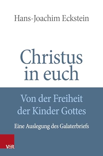Christus in euch - Von der Freiheit der Kinder Gottes***: Eine Auslegung des Galaterbriefs Christus in euch - Von der Freiheit der Kinder Gottes***: Eine Auslegung des Galaterbriefs