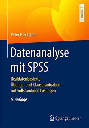 Datenanalyse mit SPSS: Realdatenbasierte Übungs- und Klausuraufgaben mit vollständigen Lösungen von Springer