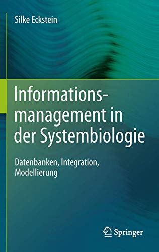 Informationsmanagement in der Systembiologie: Datenbanken, Integration, Modellierung Informationsmanagement in der Systembiologie: Datenbanken, Integration, Modellierung von Springer