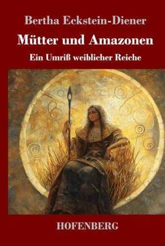 Mütter und Amazonen: Ein Umriß weiblicher Reiche von Henricus - Edition Deutsche Klassik GmbH