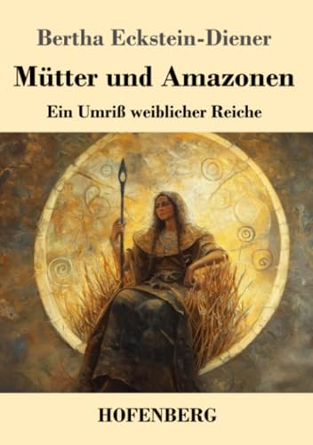 Mütter und Amazonen: Ein Umriß weiblicher Reiche von Henricus - Edition Deutsche Klassik GmbH