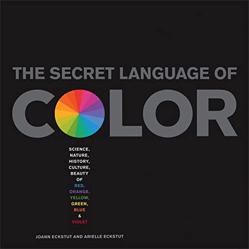Secret Language of Color: Science, Nature, History, Culture, Beauty of Red, Orange, Yellow, Green, Blue, & Violet von Black Dog & Leventhal Publishers