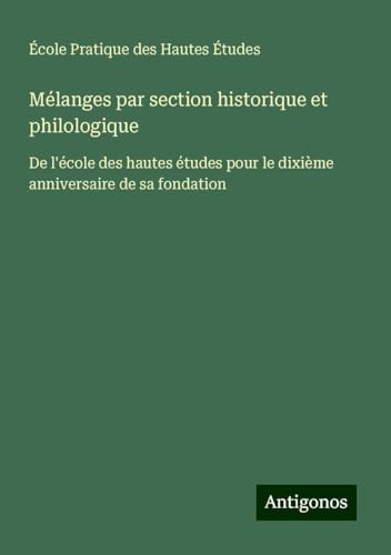 Mélanges par section historique et philologique: De l'école des hautes études pour le dixième anniversaire de sa fondation