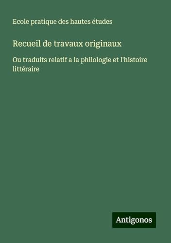 Recueil de travaux originaux: Ou traduits relatif a la philologie et l'histoire littéraire