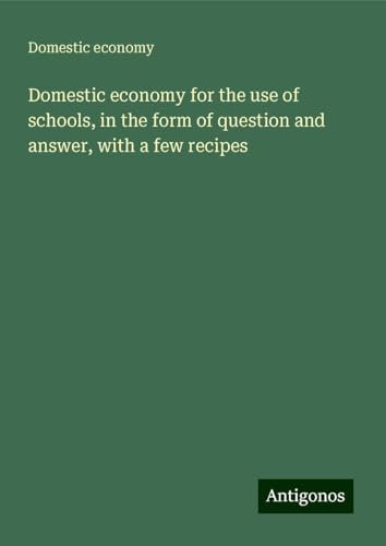 Domestic economy for the use of schools, in the form of question and answer, with a few recipes