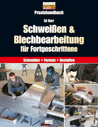 Schweißen & Blechbearbeitung für Fortgeschrittene: Praxishandbuch. Schneiden - Formen - Gestalten von Heel Verlag GmbH