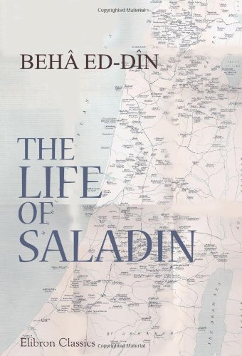 The Life of Saladin: Saladin: or, What Befell Sultan Yusuf (Salah ed-Din, 1137-1193 A.D.)