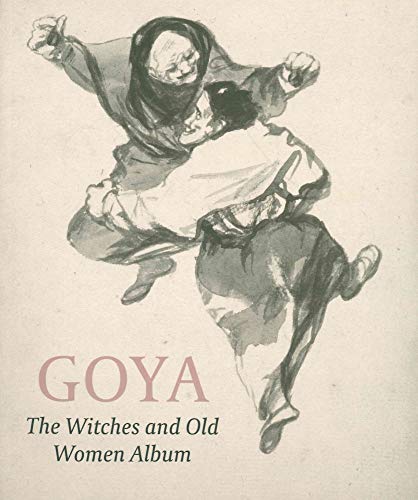 Goya: The Witches and Old Women Album: A Drawings Album Reunited von Paul Holberton Publishing