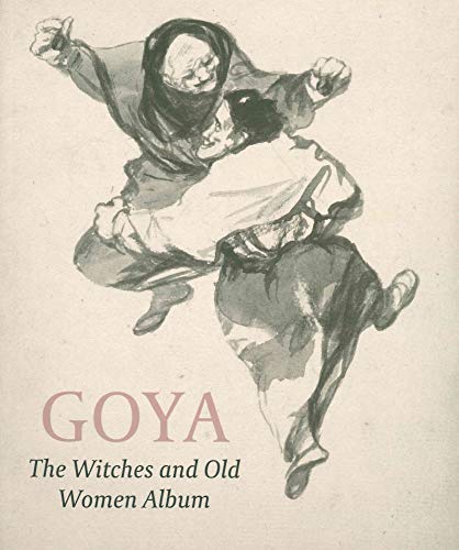Goya: The Witches and Old Women Album: A Drawings Album Reunited