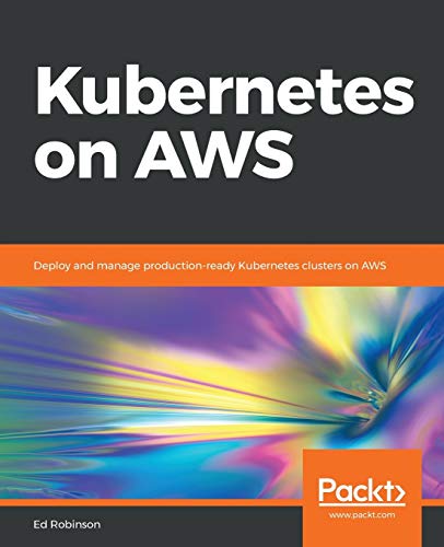 Kubernetes on AWS: Deploy and manage production-ready Kubernetes clusters on AWS (English Edition) von Packt Publishing