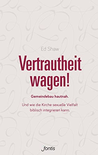 Vertrautheit wagen!: Gemeindebau hautnah. Und wie die Kirche sexuelle Vielfalt biblisch integrieren kann. von fontis