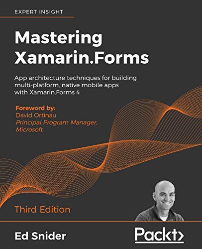 Mastering Xamarin.Forms - Third Edition: App architecture techniques for building multi-platform, native mobile apps with Xamarin.Forms 4 Mastering Xamarin.Forms - Third Edition: App architecture techniques for building multi-platform, native mobile apps with Xamarin.Forms 4