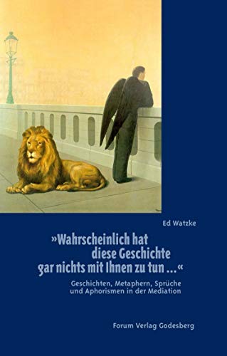 Wahrscheinlich hat diese Geschichte gar nichts mit Ihnen zu tun...: Geschichten, Metaphern, Sprüche und Aphorismen in der Mediation von Forum Verlag