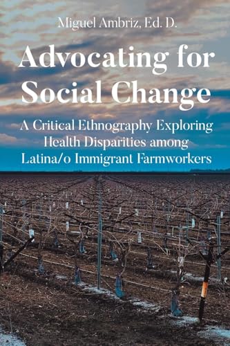 Advocating for Social Change: A Critical Ethnography Exploring Health Disparities among Latina-o Immigrant Farmworkers von Newman Springs
