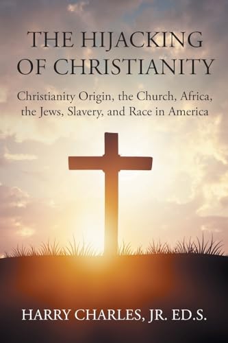 The Hijacking of Christianity: Christianity Origin, the Church, Africa, the Jews, Slavery, and Race in America von Newman Springs