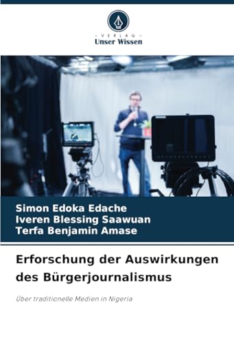 Erforschung der Auswirkungen des Bürgerjournalismus: Über traditionelle Medien in Nigeria von Verlag Unser Wissen