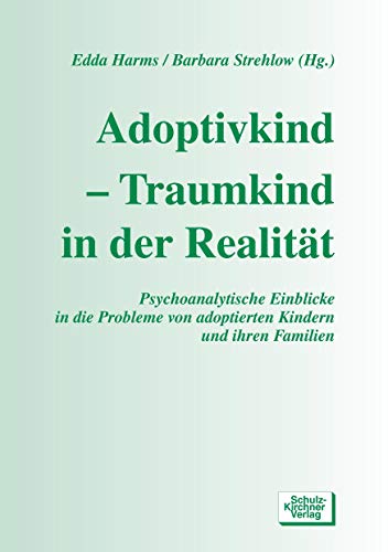 Adoptivkind - Traumkind in der Realitaet: Psychoanalytische Einblicke in die Probleme von adoptierten Kindern und ihren Familien von Schulz-Kirchner Verlag Gm