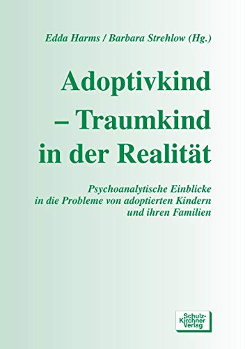Adoptivkind - Traumkind in der Realitaet: Psychoanalytische Einblicke in die Probleme von adoptierten Kindern und ihren Familien